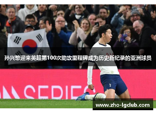 孙兴慜迎来英超第100次助攻里程碑成为历史新纪录的亚洲球员 孙兴慜迎来英超第100次助攻里程碑成为历史新纪录的亚洲球员