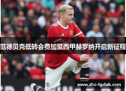 范德贝克低转会费加盟西甲赫罗纳开启新征程